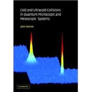 Cold and Ultracold Collisions in Quantum Microscopic and Mesoscopic Systems by John Weiner, 9780521781213