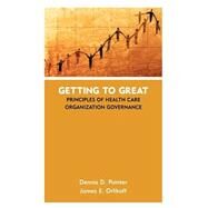 Getting to Great Principles of Health Care Organization Governance by Pointer, Dennis D.; Orlikoff, James E., 9780787961213