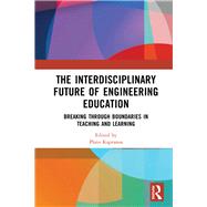 The Interdisciplinary Future of Engineering Education: Teaching and Learning through Breaking Boundaries by Kapranos; Plato, 9781138481213