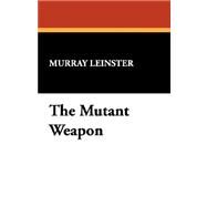 The Mutant Weapon by Leinster, Murray, 9781434491213