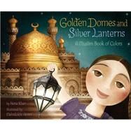 Golden Domes and Silver Lanterns A Muslim Book of Colors by Khan, Hena; Amini, Mehrdokht, 9781452141213