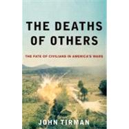 The Deaths of Others The Fate of Civilians in America's Wars by Tirman, John, 9780195381214