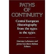 Paths of Continuity: Central European Historiography from the 1930s to the 1950s by Edited by Hartmut Lehmann , James Van Horn Melton, 9780521531214