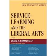 Service-Learning and the Liberal Arts How and Why It Works by Rimmerman, Craig A.; H. Bauder, W Averell; Collins, Patrick M.; Craig, David; DeMeis, Debra; Dobkowski, Michael; Flowers, Katie; Gearan, Mark; Harris, Jack D.; Lee, Steven P.; Mertens, Jo Beth; Perkins, H Wesley; Sutton, Cynthia; Temple, Charles, 9780739121214