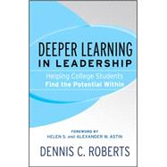 Deeper Learning in Leadership Helping College Students Find the Potential Within by Roberts, Dennis C.; Astin, Helen S.; Astin, Alexander W., 9781119111214