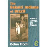 Bakairi Indians of Brazil: Politics, Ecology, and Change by Picchi, Debra, 9781577661214