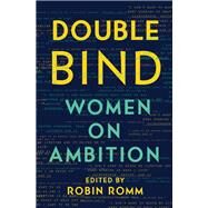 Double Bind Women on Ambition by Romm, Robin, 9781631491214