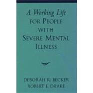 A Working Life for People With Severe Mental Illness by Becker, Deborah R.; Drake, Robert E., 9780195131215
