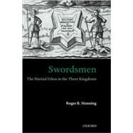 Swordsmen The Martial Ethos in the Three Kingdoms by Manning, Roger B., 9780199261215