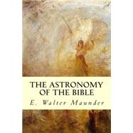 The Astronomy of the Bible by Maunder, E. Walter, 9781503221215