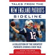 Tales from the New England Patriots Sideline by Felger, Mike; Palladino, Ernie (CON); Grogan, Steve; Belichick, Bill (AFT), 9781683581215
