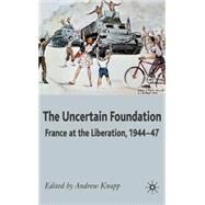 Uncertain Foundation France at the Liberation 1944-47 by Knapp, Andrew, 9780230521216