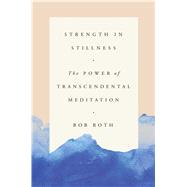 Strength in Stillness The Power of Transcendental Meditation by Roth, Bob, 9781501161216