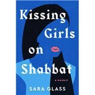 Kissing Girls on Shabbat A Memoir by Glass, Sara, 9781668031216