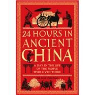 24 Hours in Ancient China A Day in the Life of the People Who Lived There by Zhuang, Yijie, 9781789291216