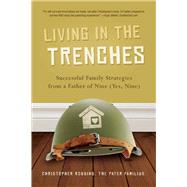 Living in the Trenches Successful Family Strategies from a Father of Nine (Yes, Nine) by Robbins, Christopher, 9781938301216