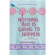 Nothing Bad Is Going to Happen by Hale, Kathleen, 9780062211217