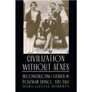 CIVILIZATION WITHOUT SEXES by Roberts, Mary Louise, 9780226721217