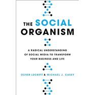 The Social Organism: A Radical Understanding of Social Media to Transform Your Business and Life by Luckett, Oliver, 9780316431217