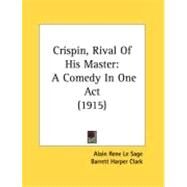 Crispin, Rival of His Master : A Comedy in One Act (1915) by Le Sage, Alain Rene; Clark, Barrett Harper, 9780548881217
