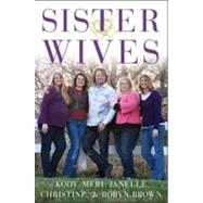 Becoming Sister Wives : The Story of an Unconventional Marriage by Brown, Kody; Brown, Meri; Brown, Janelle; Brown, Christine; Brown, Robyn, 9781451661217