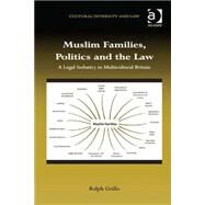 Muslim Families, Politics and the Law: A Legal Industry in Multicultural Britain by Grillo,Ralph, 9781472451217