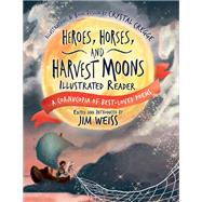 Heroes, Horses, and Harvest Moons Illustrated Reader A Cornucopia of Best-Loved Poems by Weiss, Jim; Weiss, Jim; Cregge, Crystal, 9781945841217