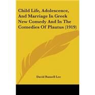 Child Life, Adolescence, and Marriage in Greek New Comedy and in the Comedies of Plautus by Lee, David Russell, 9781104081218