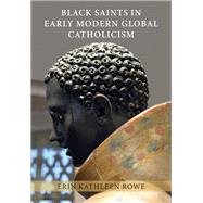 Black Saints in Early Modern Global Catholicism by Rowe, Erin Kathleen, 9781108421218