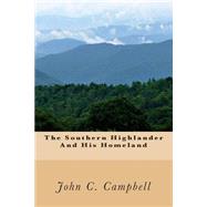 The Southern Highlander and His Homeland by Campbell, John C., 9781492311218