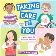 Taking Care of You A Kid's Guide to Personal Hygiene by Rockwell, Lizzy, 9780316581219