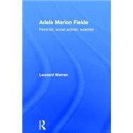 Adele Marion Fielde: Feminist, Social Activist, Scientist by Warren,Leonard, 9780415271219