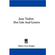 Jane Taylor : Her Life and Letters by Knight, Helen Cross, 9780548311219
