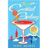 The Cocktail Guide to the Galaxy by Heidel, Andy, 9781250121219