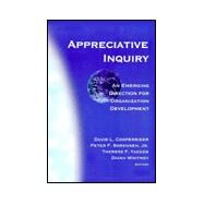 Appreciative Inquiry: An Emerging Direction for Organization Development by Cooperrider, David L.; Sorensen, Peter F., Jr.; Yaeger, Therese F.; Whitney, Diana, 9781588741219
