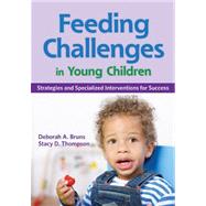 Feeding Challenges in Young Children : Strategies and Specialized Interventions for Success by Bruns, Deborah A., Ph.D.; Thompson, Stacy D., Ph.D.; Dinnebeil, Laurie A.; Fiese, Barbara H., 9781598571219