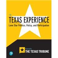 Texas Experience, The: Lone Star Politics, Policy, and Participation [Rental Edition] by Texas Tribune, 9780134831220