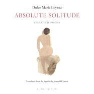 Absolute Solitude Selected Poems by Loynaz, Dulce Maria; O'Connor, James, 9780914671220
