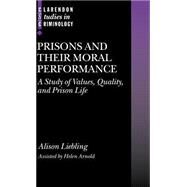 Prisons and Their Moral Performance A Study of Values, Quality, and Prison Life by Liebling, Alison; Arnold, Helen, 9780199271221