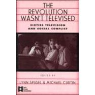 The Revolution Wasn't Televised: Sixties Television and Social Conflict by Spigel,Lynn;Spigel,Lynn, 9780415911221