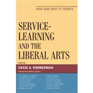 Service-Learning and the Liberal Arts How and Why It Works by Rimmerman, Craig A.; Gearan, Mark D.; H. Bauder, W Averell; Collins, Patrick M.; Craig, David; DeMeis, Debra; Dobkowski, Michael; Flowers, Katie; Gearan, Mark; Harris, Jack D.; Lee, Steven P.; Mertens, Jo Beth; Perkins, H Wesley; Sutton, Cynthia; Temple,, 9780739121221