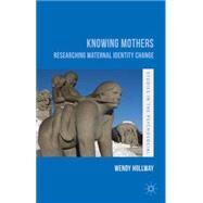 Knowing Mothers Researching Maternal Identity Change by Hollway, Wendy, 9781137481221