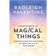 Compendium of Magical Things Communicating with the Divine to Create the Life of Your Dreams by Valentine, Radleigh, 9781401951221