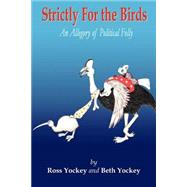 Strictly for the Birds : An Allegory of Political Folly by Yockey, Beth; Yockey, Ross, 9781411611221