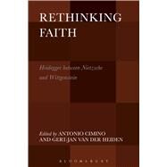 Rethinking Faith Heidegger between Nietzsche and Wittgenstein by Cimino, Antonio; Heiden, Gert-Jan van der, 9781501321221