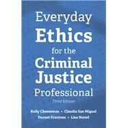 Everyday Ethics for the Criminal Justice Professional, Third Edition by Cheeseman, Kelly; San Miguel, Claudia; Frantzen, Durant; Nored, Lisa S, 9781531021221