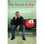 Me, Myself and Bob : A True Story about Dreams, God, and Talking Vegetables by Unknown, 9781595551221