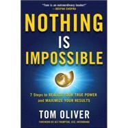 Nothing Is Impossible: 7 Steps to Realize Your True Power and Maximize Your Results by Oliver, Tom, 9780071831222