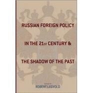 Russian Foreign Policy in the Twenty-First Century and the Shadow of the Past by Legvold, Robert, 9780231141222