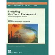 Protecting the Global Environment : Initiatives by Japanese Business by Cruz, Wilfrido; Fukui, Koichiro; Warford, Jeremy J.; Cruz, Wilfrido; Fukui, Koichiro; Warford, Jeremy J., 9780821351222